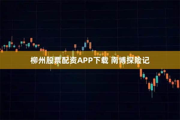柳州股票配资APP下载 南博探险记
